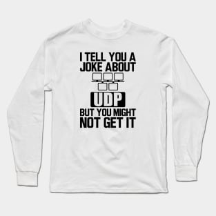 UDP - I tell you a joke about UDP but you might not get it Long Sleeve T-Shirt